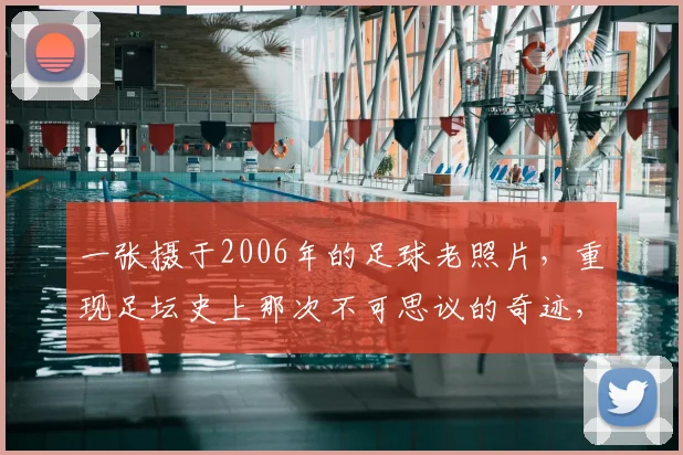 一张摄于2006年的足球老照片,重现足坛史上那次不可思议的奇迹,寻找同款照片的老球迷们看过来