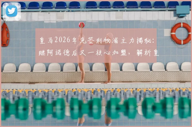 皇马2026年免签利物浦主力揭秘:继阿诺德后又一核心加盟,解析皇马免签策略与对利物浦的影响
