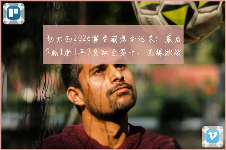 切尔西2026赛季崩盘全记录：最后9轮1胜1平7负跌至第十，无缘欧战原因深度剖析