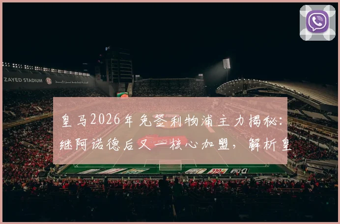 皇马2026年免签利物浦主力揭秘：继阿诺德后又一核心加盟，解析皇马免签策略与对利物浦的影响